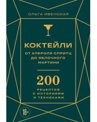 Коктейли: от апероля спритц до яблочного мартини. 200 рецептов с историями и техниками