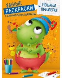 УМНЫЕ РАСКРАСКИ С ДИНОЗАВРИКОМ МАКСОМ. РЕШАЕМ ПРИМЕРЫ