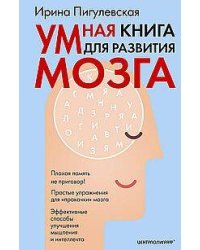 Умная книга для развития мозга. Плохая память не приговор! Простые упражнения для «прокачки» мозга.