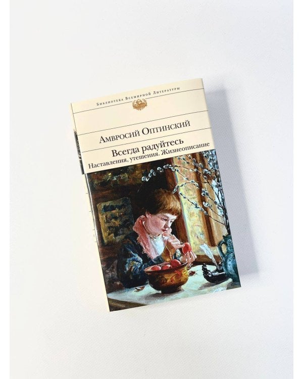 Всегда радуйтесь. Наставления, утешения. Жизнеописание