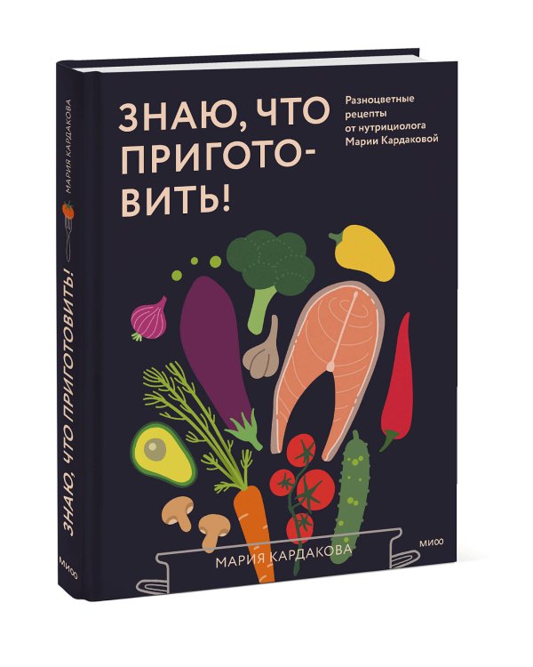 Знаю, что приготовить! Разноцветные рецепты от нутрициолога Марии Кардаковой