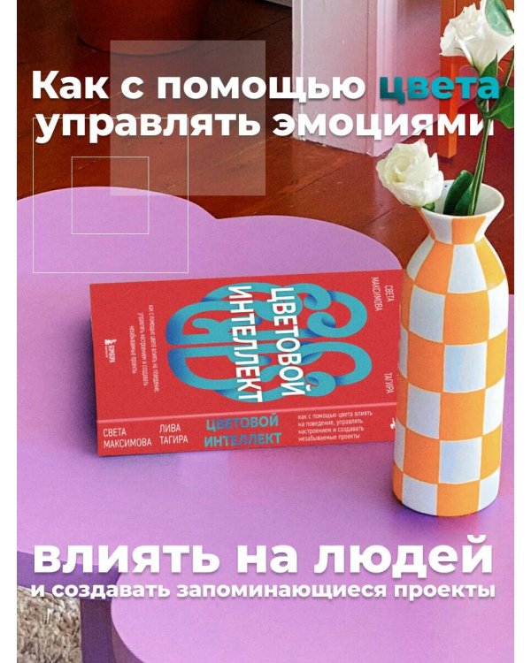 Цветовой интеллект. Как с помощью цвета влиять на поведение, управлять настроением и создавать незабываемые проекты
