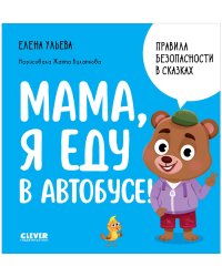 Правила безопасности в сказках. Мама, я еду в автобусе!/Ульева Е.