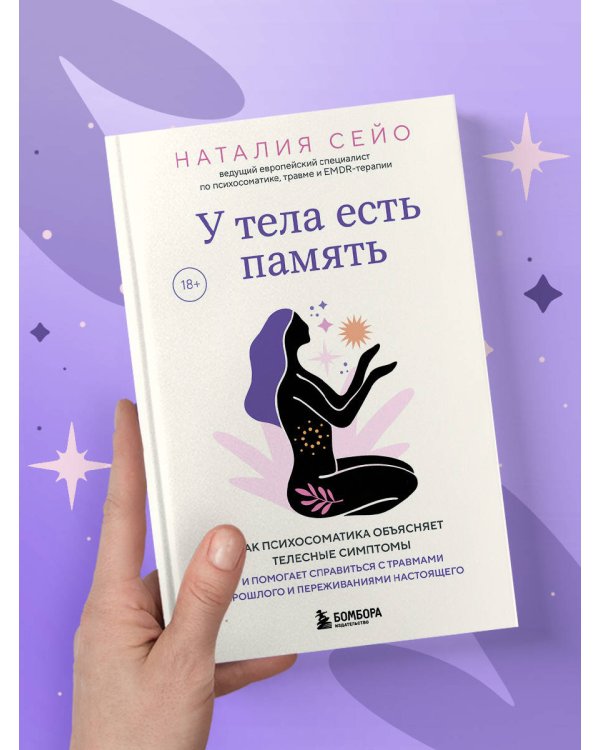 У тела есть память. Как психосоматика объясняет телесные симптомы и помогает справиться с травмами прошлого и переживаниями настоящего