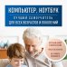 Компьютер - это просто Компьютер, ноутбук. Лучший самоучитель для всех возрастов и поколений
