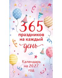 365 праздников на каждый день! Настольный отрывной календарь на 2027 год