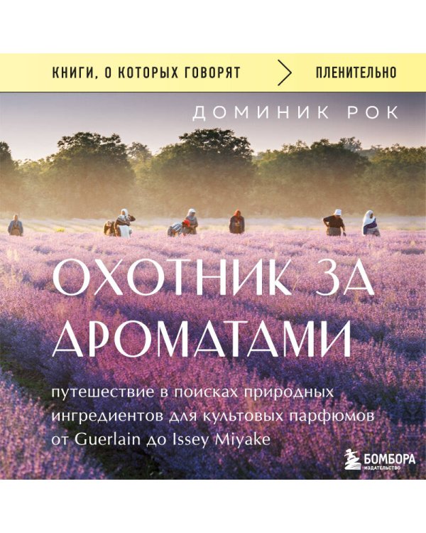 Охотник за ароматами. Путешествие в поисках природных ингредиентов для культовых парфюмов от Guerlain до Issey Miyake