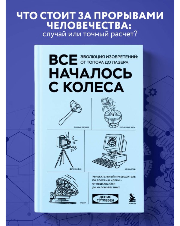 Все началось с колеса. Эволюция изобретений: от топора до лазера