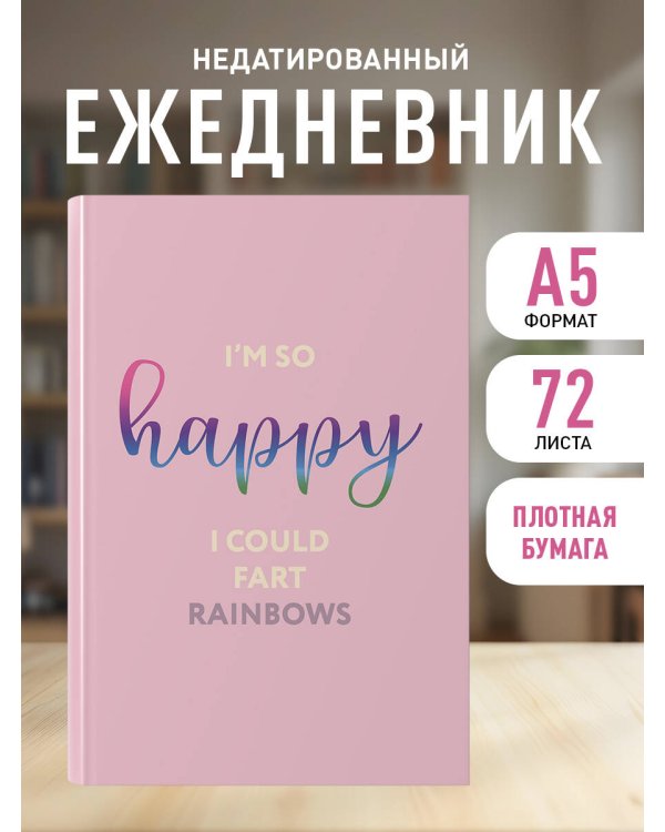 I’m so happy I could fart rainbows. Ежедневник недатированный (А5, 72 л.)