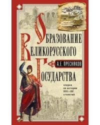 Образование Великорусского государства. Очерки по истории XIII—XV столетий