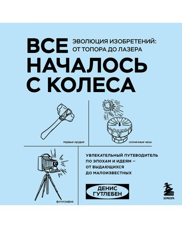 Все началось с колеса. Эволюция изобретений: от топора до лазера