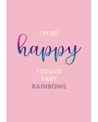 I’m so happy I could fart rainbows. Ежедневник недатированный (А5, 72 л.)