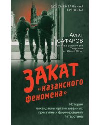 Закат «казанского феномена». История ликвидации организованных преступных формирований Татарстана