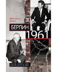 Берлин 1961. Кеннеди, Хрущев и самое опасное место на Земле. Кемп Ф.