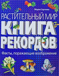 Обложка книги «Растительный мир: Книга рекордов» — Сергеева Мария Николаевна, ISBN 9785699324576