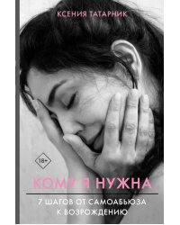 7 шагов от самоабьюза к возрождению. Кому я нужна