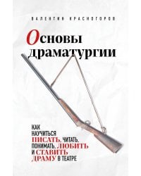 Основы драматургии. Как научиться писать, читать, понимать, любить и ставить драму в театре
