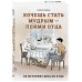 Хочешь стать мудрым - пойми отца. 22 истории сына об отце
