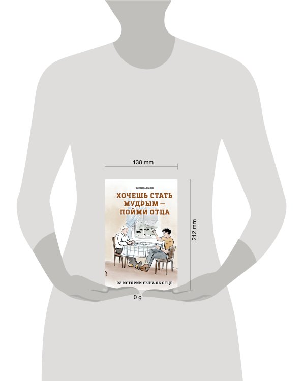 Хочешь стать мудрым - пойми отца. 22 истории сына об отце