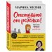 Марина Мелия. Простые правила мудрых родителей Отстаньте от ребенка! Простые правила мудрых родителей (2-е издание, дополненное)