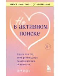 Не в активном поиске. Книга для тех, кому руководства по отношениям не помогли