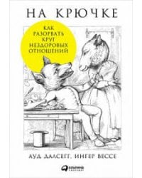 На крючке: Как разорвать круг нездоровых отношений