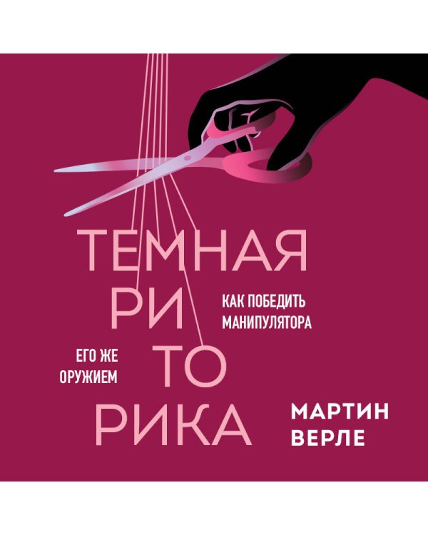 Темная риторика. Как победить манипулятора его же оружием