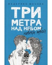 Три метра над небом: Навеки твой: роман. Моччиа Ф.