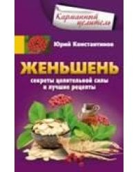 Женьшень. Секреты целительной силы и лучшие рецепты