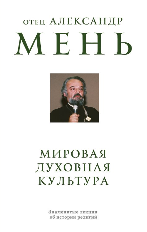 Обложка книги «Мировая духовная культура. Знаменитые лекции об истории религий» — отец Александр Мень, ISBN 9785042082023