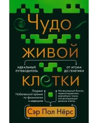 Чудо живой клетки. Идеальный путеводитель от атома до генетики