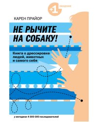 Не рычите на собаку! книга о дрессировке людей, животных и самого себя