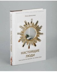 Настоящие люди. Как идти по жизни, не теряя себя