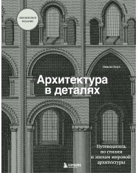 Архитектура в деталях. Путеводитель по стилям и эпохам мировой архитектуры