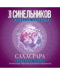 Сахасрара. Венечная чакра. Освобождение. Обретение целостности и совершенства
