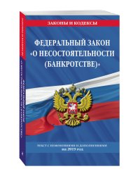 Федеральный закон "О несостоятельности (банкротстве)": текст с посл. изм. и доп. на 2019 г.