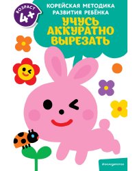 Учусь аккуратно вырезать: для детей от 4 лет