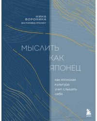 Мыслить как японец. Как японская культура учит слышать себя