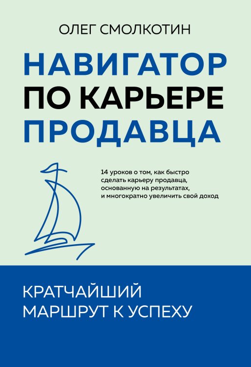 Навигатор по карьере продавца. Кратчайший маршрут к успеху. 14 уроков о том, как быстро сделать карьеру продавца, основанную на результатах, и многократно увеличить свой доход Навигатор по карьере продавца. Кратчайший маршрут к успеху. 14 уроков о том, как быстро сделать карьеру продавца, основанную на результатах, и многократно увеличить свой доход