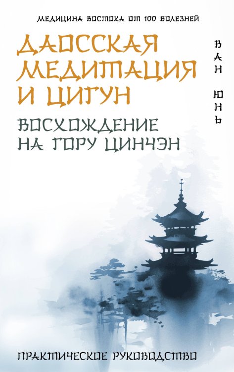 Медицина Востока от 100 болезней Даосская медитация и цигун. Восхождение на гору Цинчэн. Практическое руководство