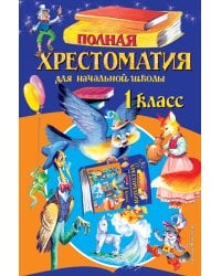 Полная хрестоматия для начальной школы. 1 класс. 6-е изд., испр. и доп.