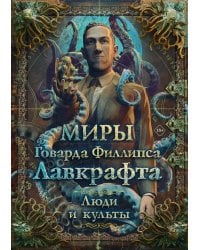Миры Говарда Филлипса Лавкрафта. Люди и культы