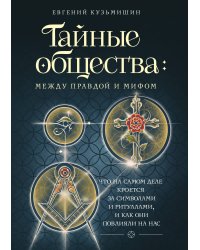 Тайные общества: между правдой и мифом. Что на самом деле кроется за символами и ритуалами, и как они повлияли на нас
