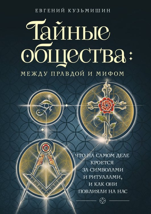 Обложка книги «Тайные общества: между правдой и мифом. Что на самом деле кроется за символами и ритуалами, и как они повлияли на нас» — Кузьмишин Евгений Леонидович, ISBN 9785042210945