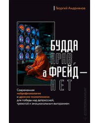 Будда прав, а Фрейд — нет. Современная нейрофизиология и древние психотехники для победы над депрессией, тревогой и эмоциональным выгоранием