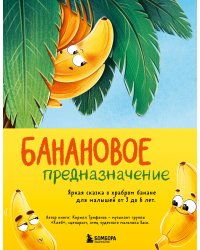 Банановое предназначение. Яркая сказка о храбром банане для малышей от 3 до 6 лет