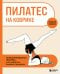 Пилатес на коврике. Иллюстрированная практика для комфортных домашних тренировок