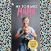 Дополнительное изображение книги «Не только мама. Практическое руководство по поиску себя для каждой девушки с детьми»