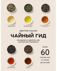 Чайный гид. Как выбрать и заварить чай, который вам понравится. Более 60 сортов чая: от улуна до ассама