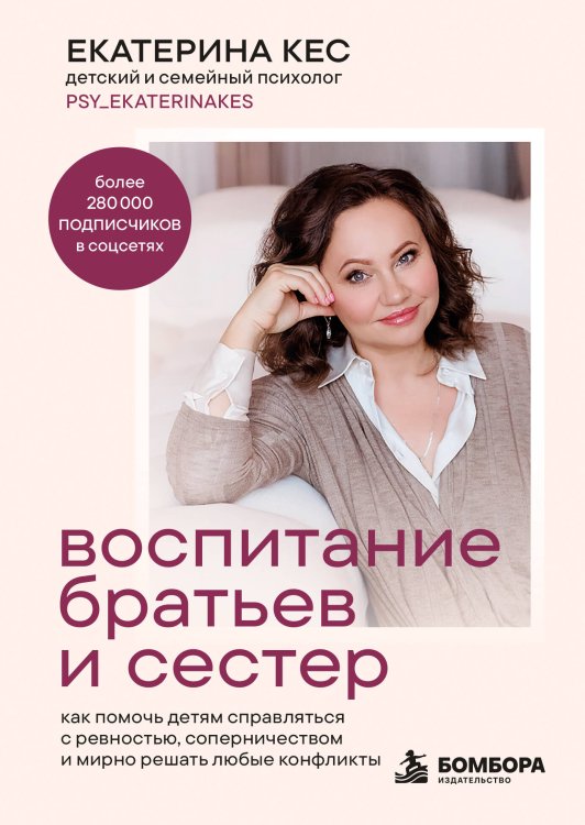 Обложка книги «Воспитание братьев и сестер. Как помочь детям справляться с ревностью, соперничеством и мирно решать любые конфликты» — Кес Екатерина, ISBN 9785042382697